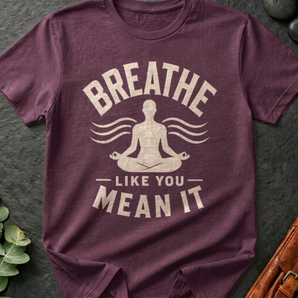 Breathe Like You Mean It T-Shirt