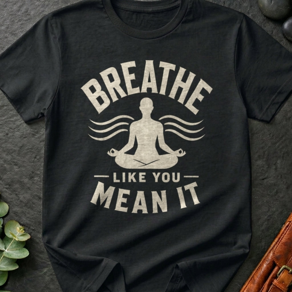 Breathe Like You Mean It T-Shirt