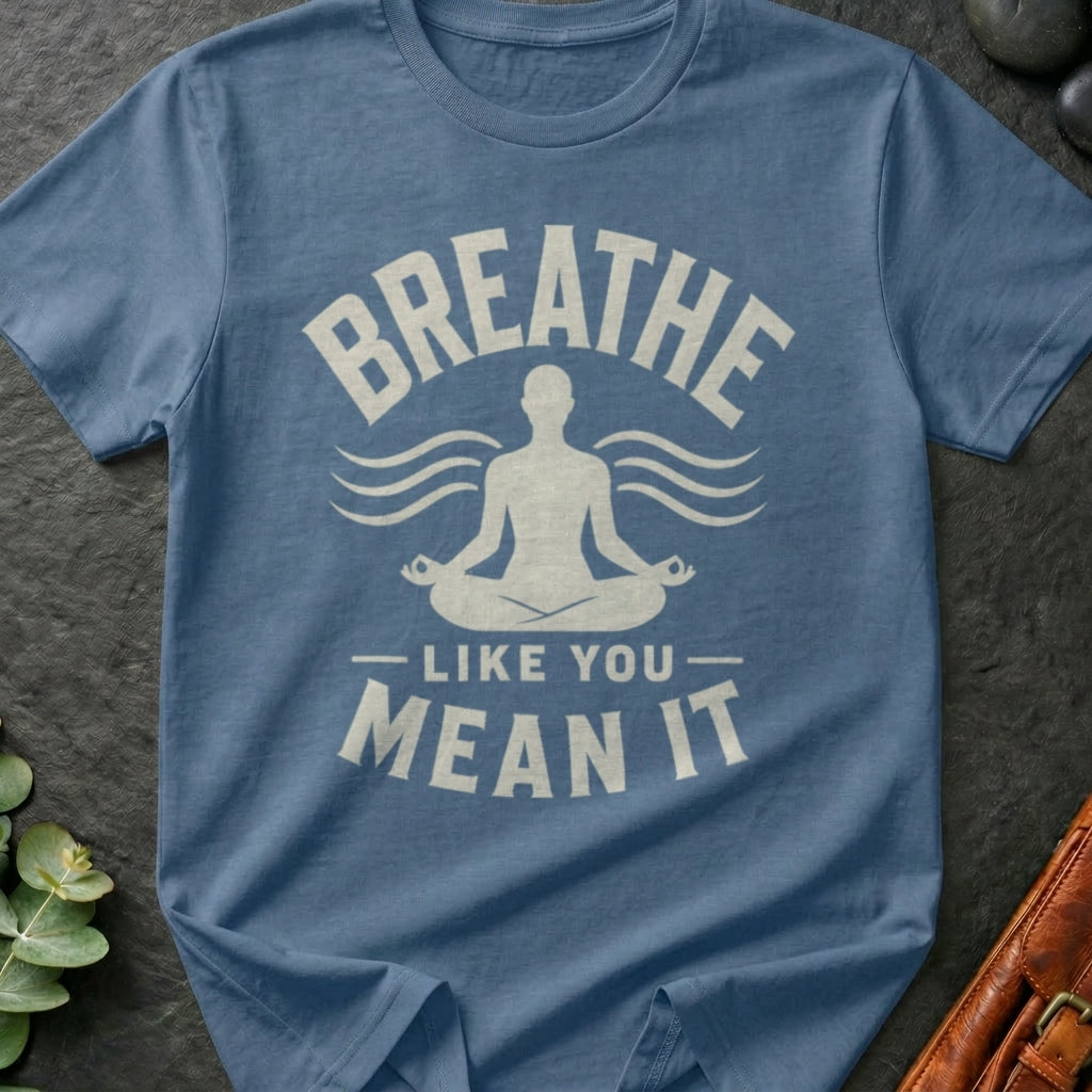 Breathe Like You Mean It T-Shirt