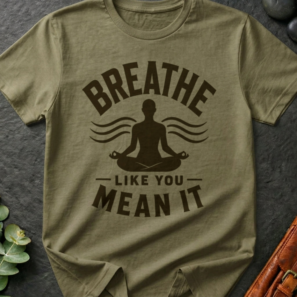 Breathe Like You Mean It T-Shirt