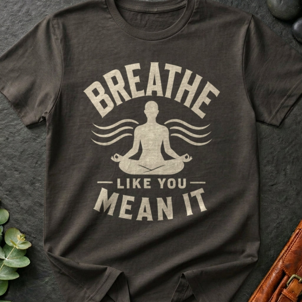 Breathe Like You Mean It T-Shirt