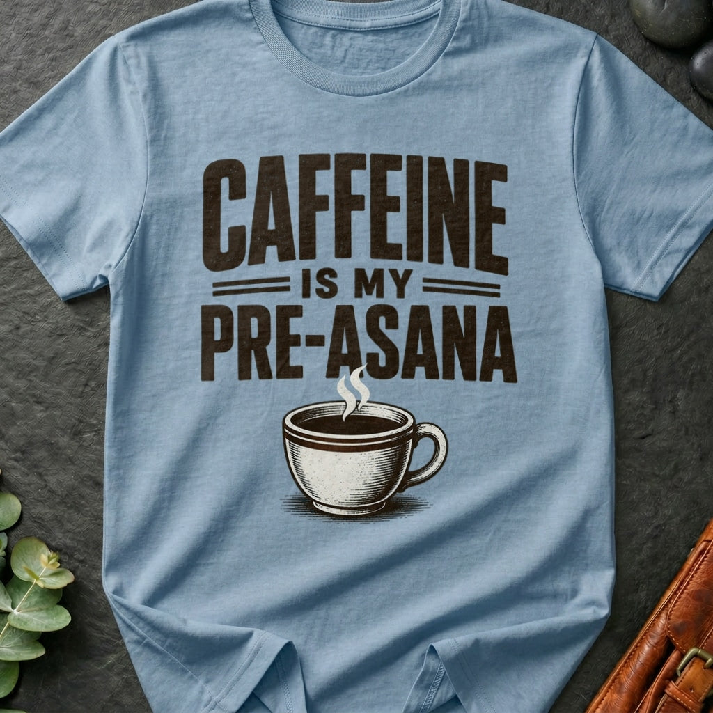 Caffeine is Pre-Asana T-Shirt