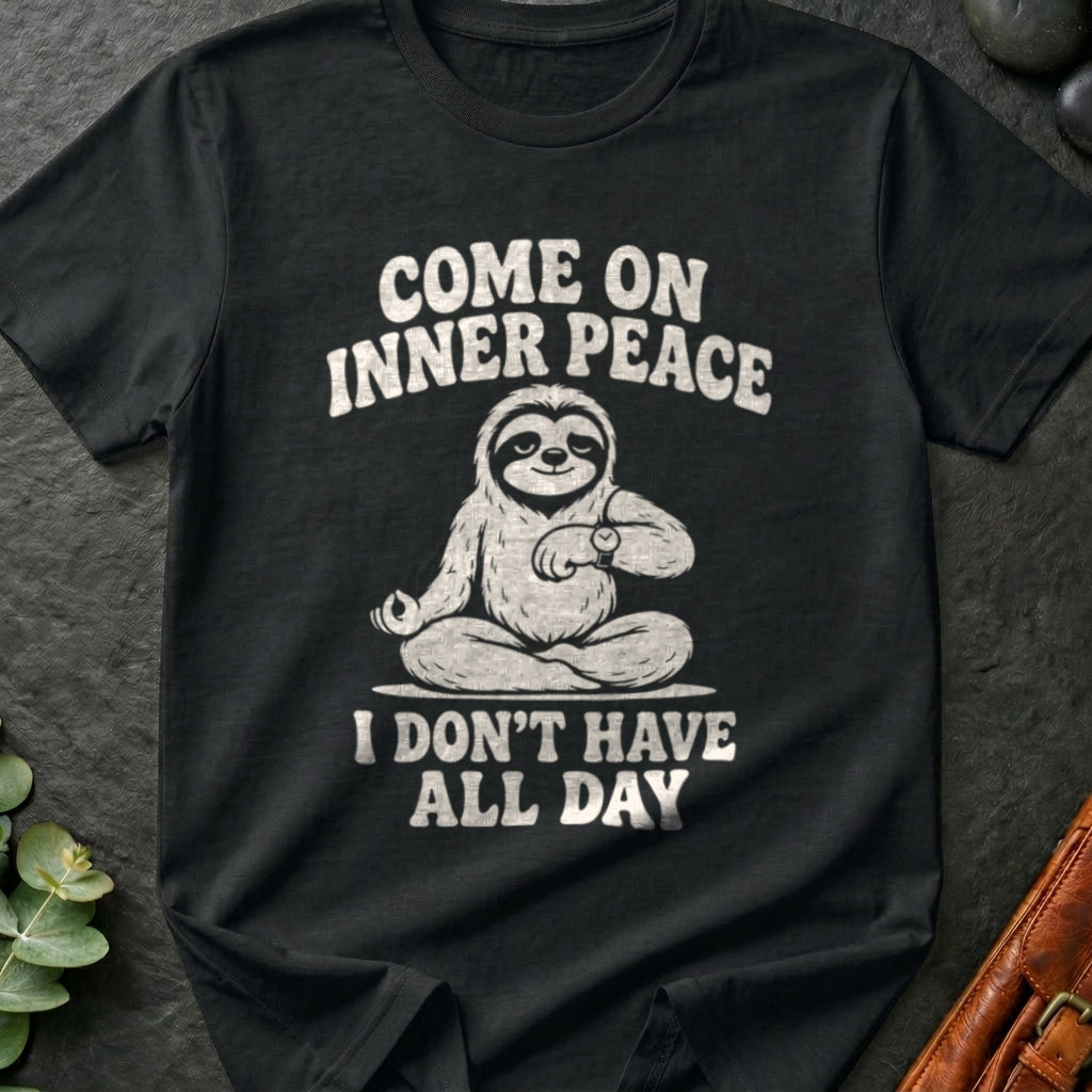 Come On Inner Peace I Don't Have All Day T-Shirt