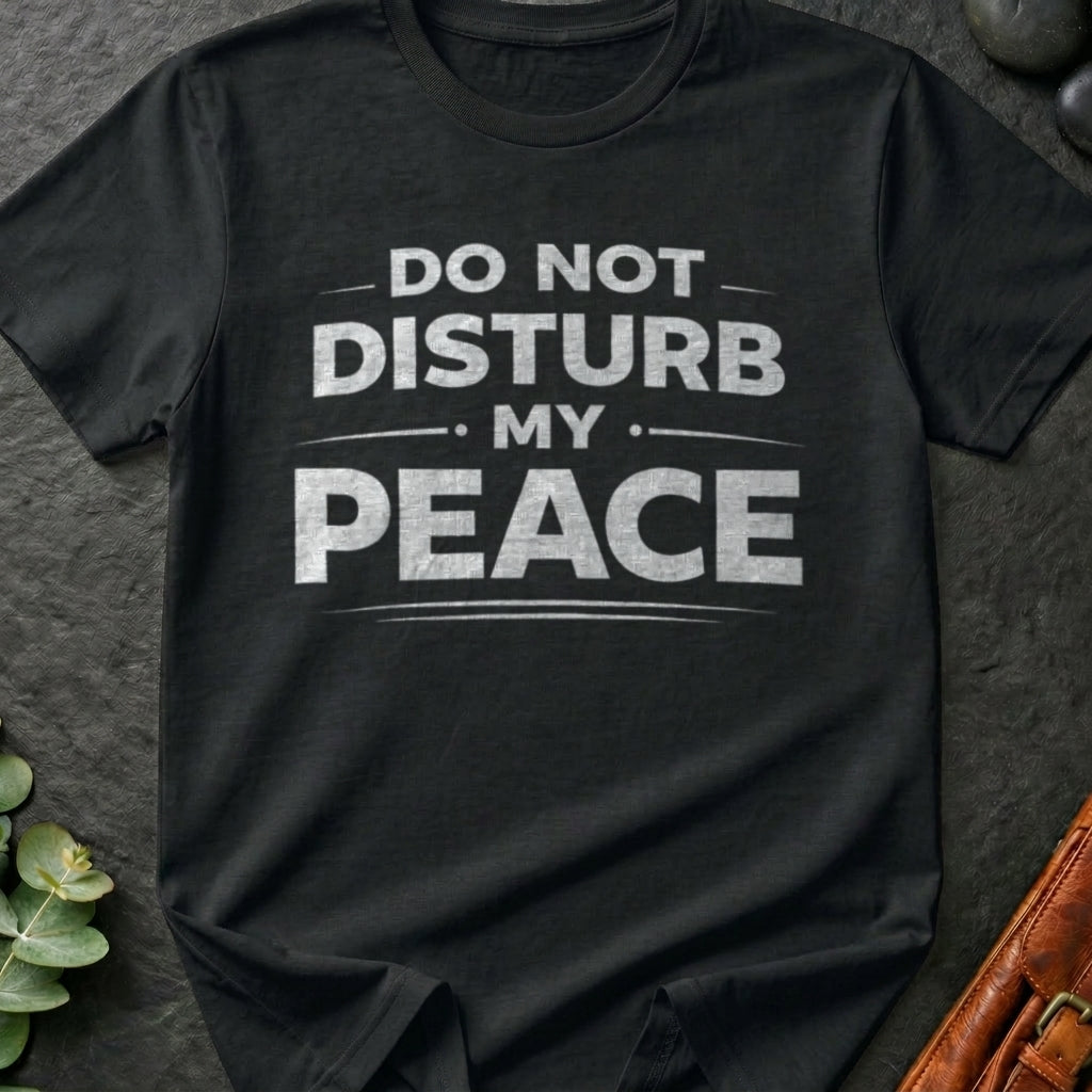 Do Not Disturb My Peace T-Shirt