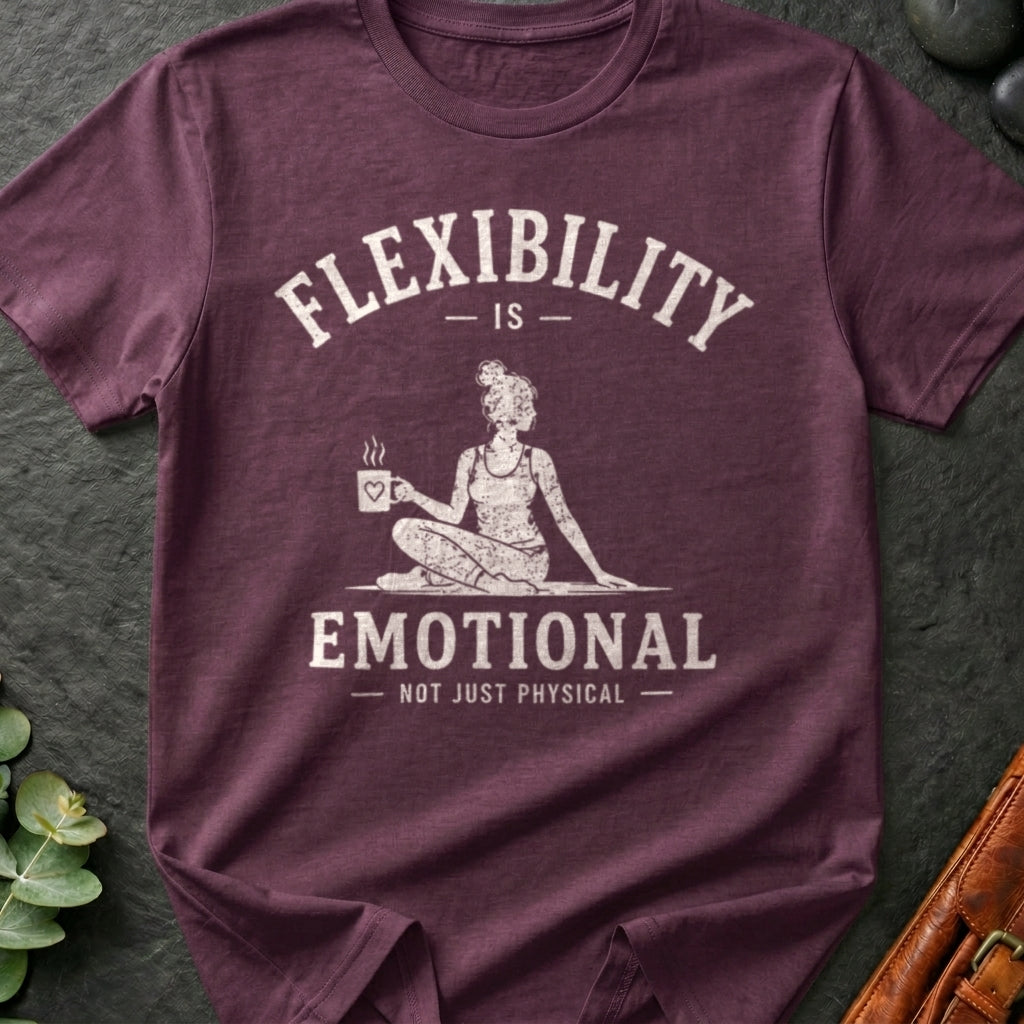 Flexibility Is Emotional Not Just Physical T-Shirt