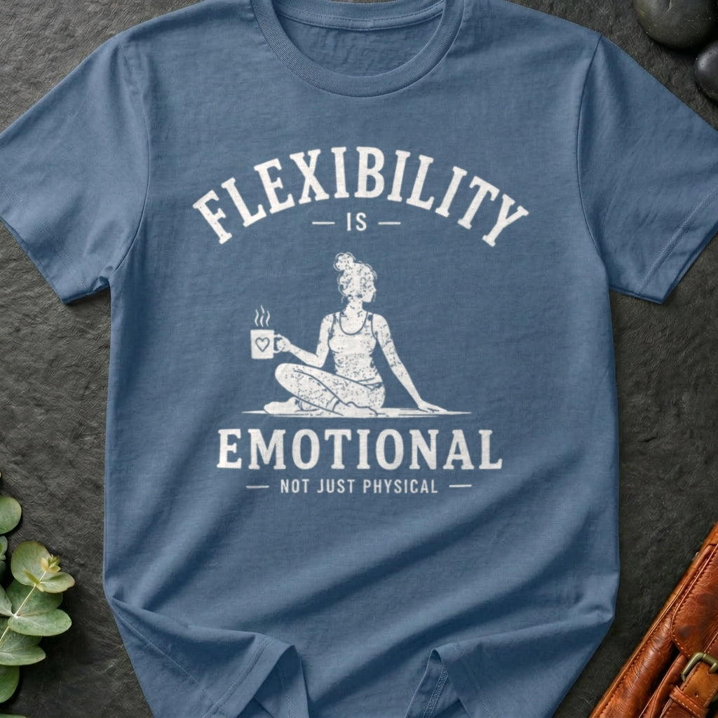 Flexibility Is Emotional Not Just Physical T-Shirt