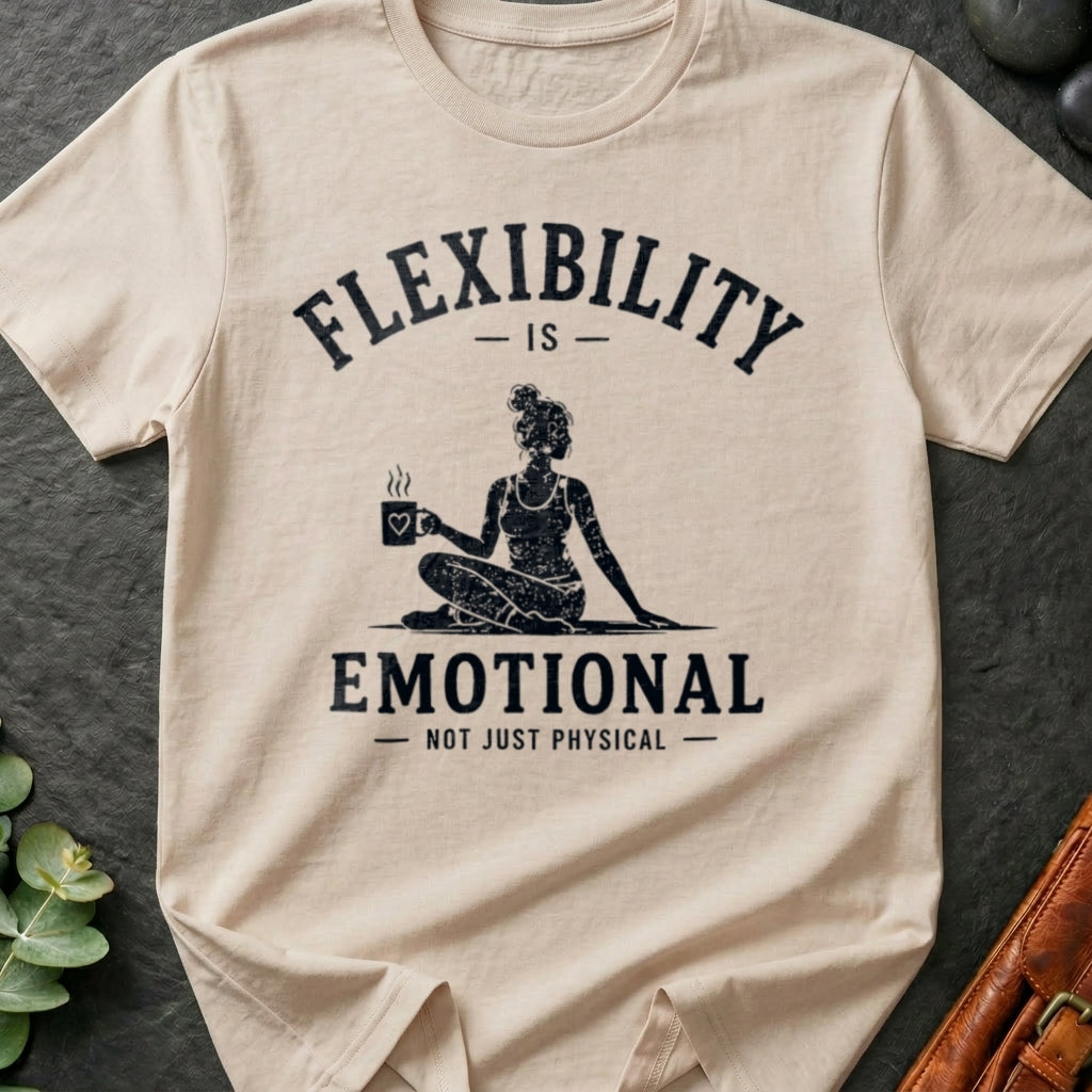 Flexibility Is Emotional Not Just Physical T-Shirt