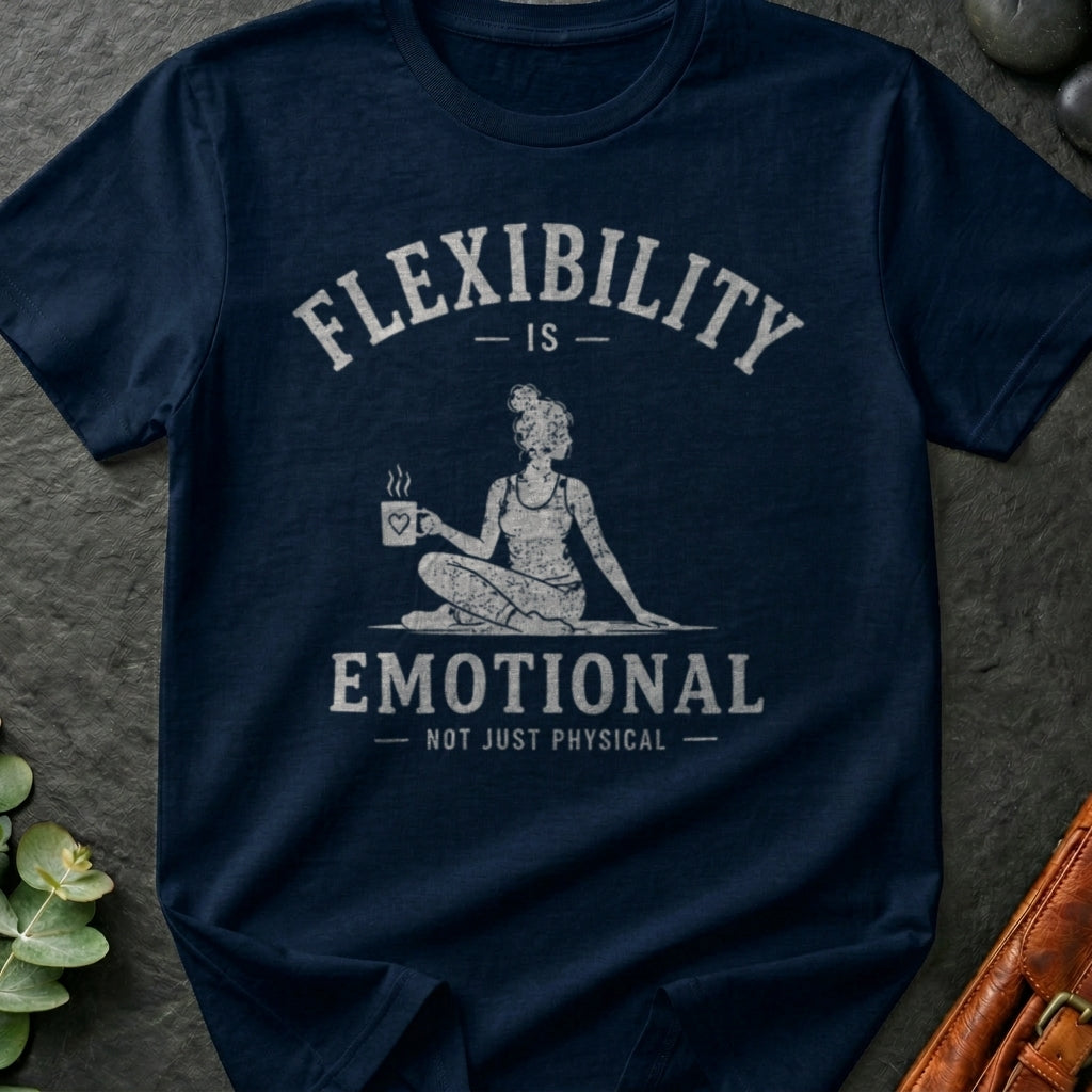 Flexibility Is Emotional Not Just Physical T-Shirt