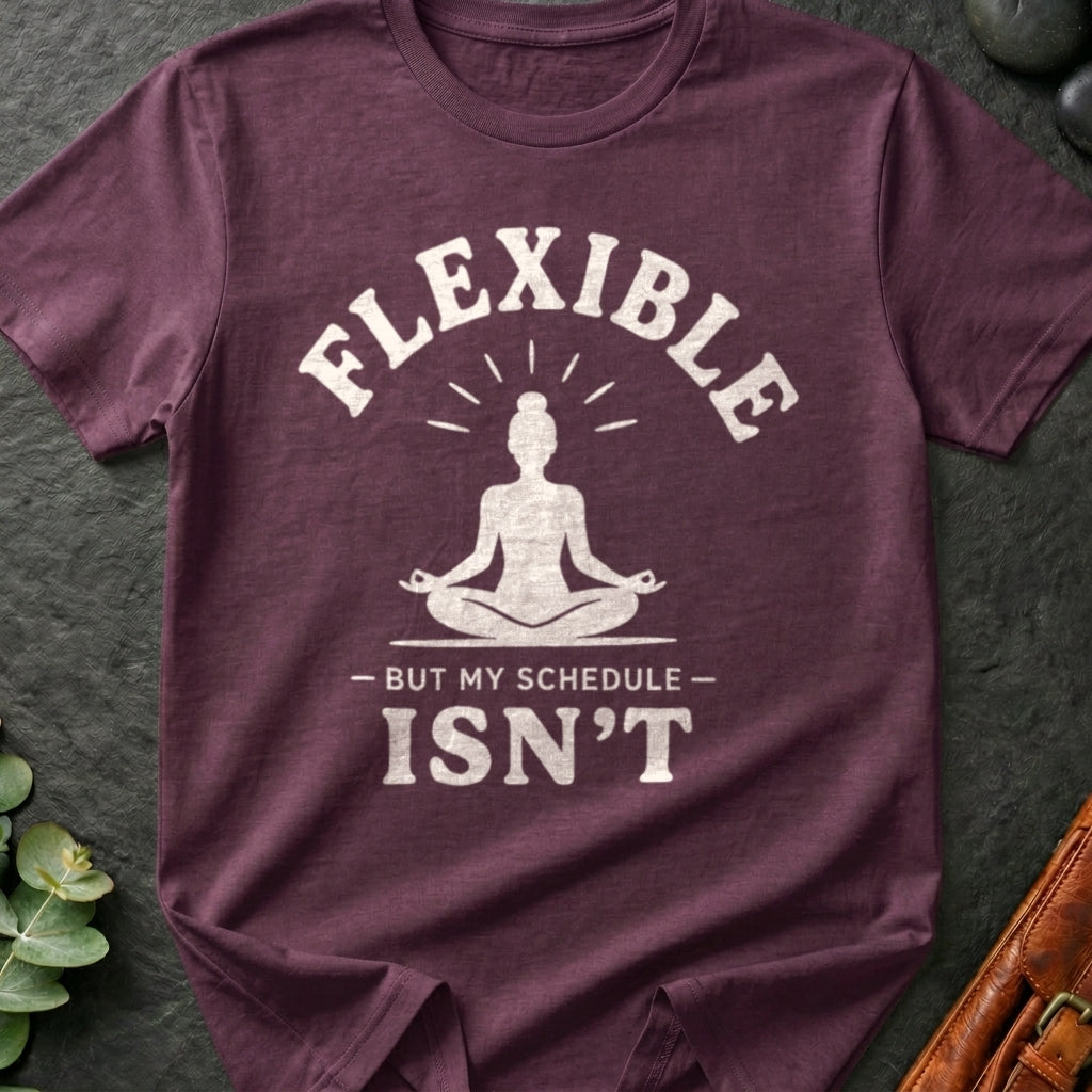 Flexible, But My Schedule Isn't T-Shirt