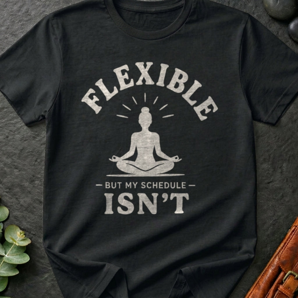 Flexible, But My Schedule Isn't T-Shirt