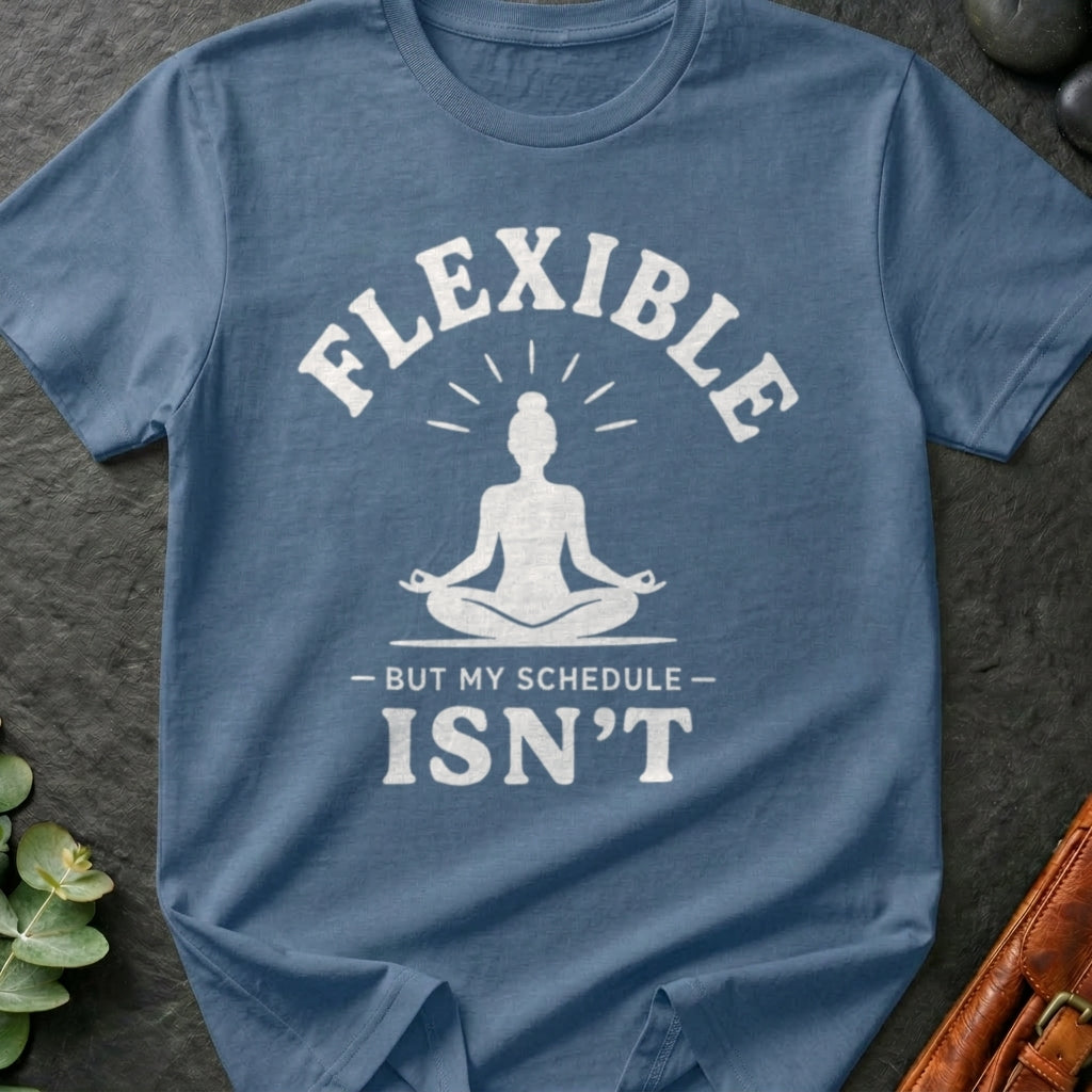 Flexible, But My Schedule Isn't T-Shirt
