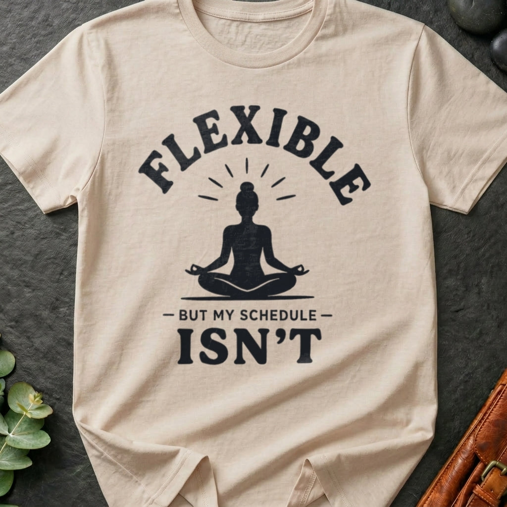 Flexible, But My Schedule Isn't T-Shirt