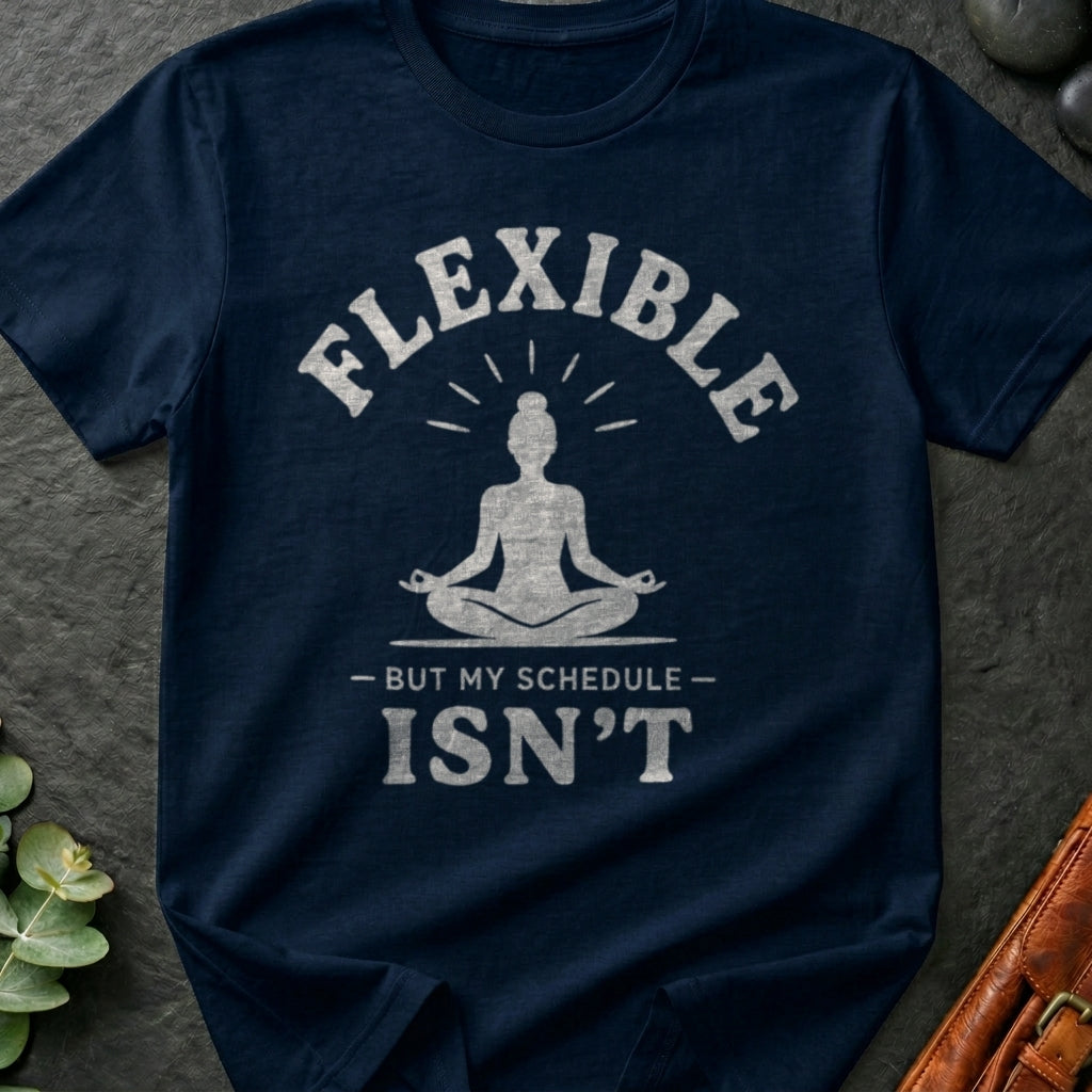 Flexible, But My Schedule Isn't T-Shirt