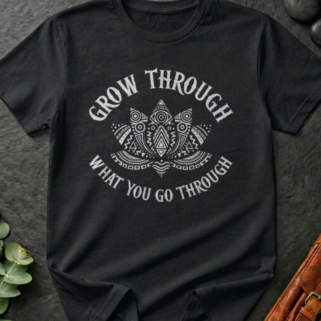 Grow Through What You Go Through T-Shirt