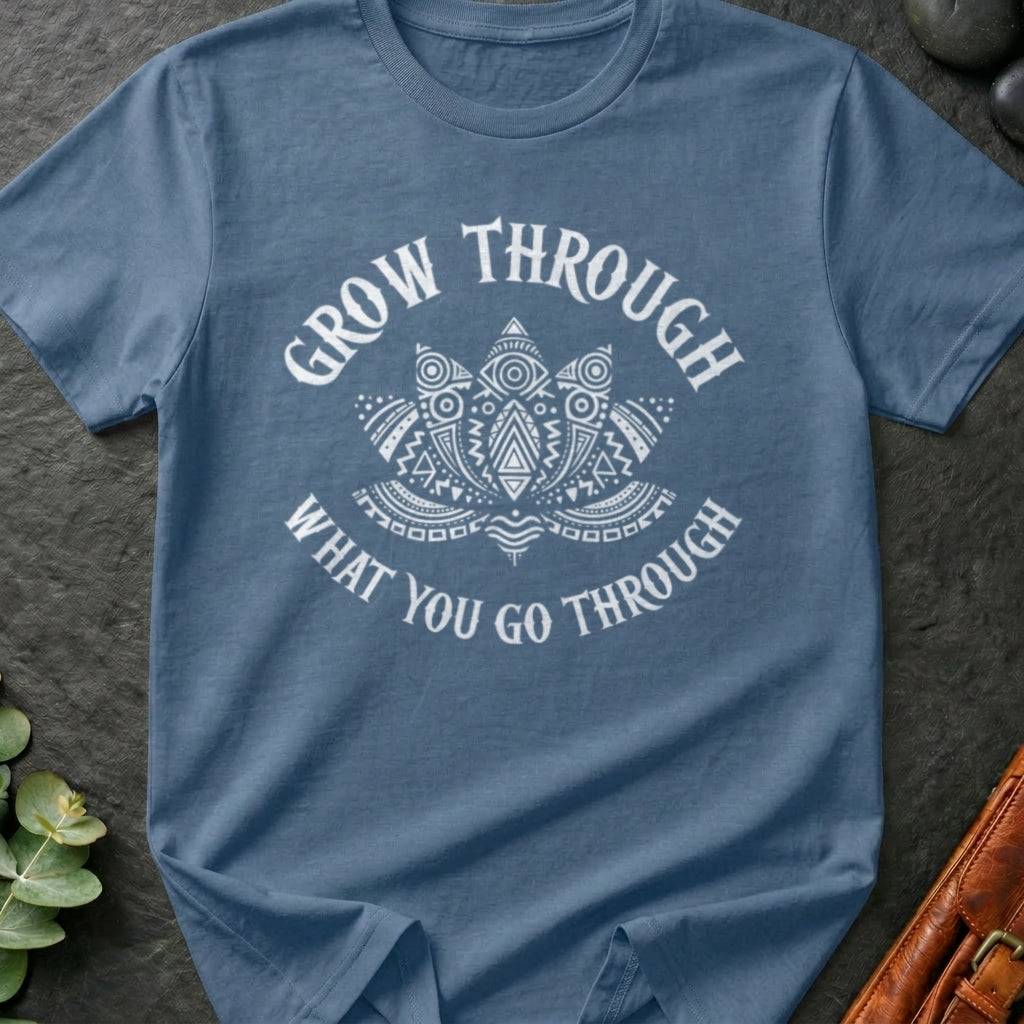 Grow Through What You Go Through T-Shirt