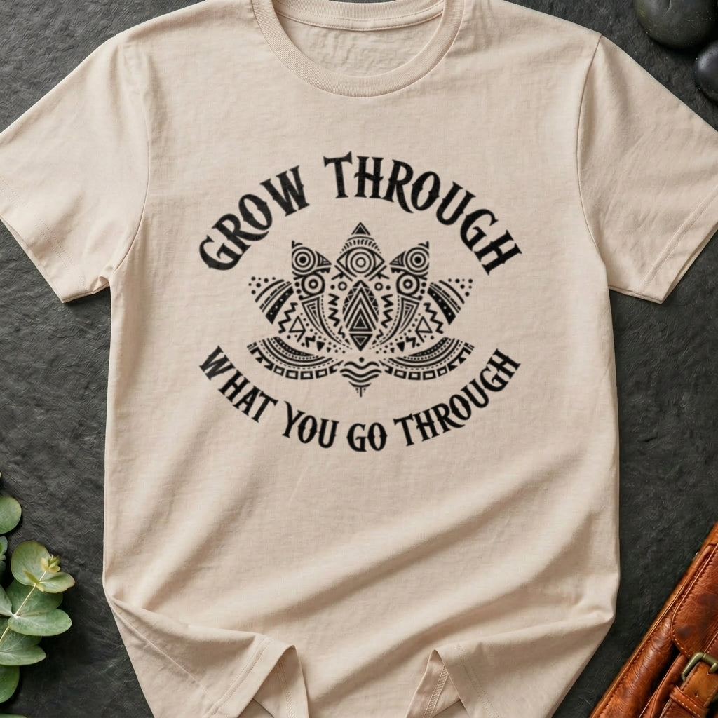 Grow Through What You Go Through T-Shirt