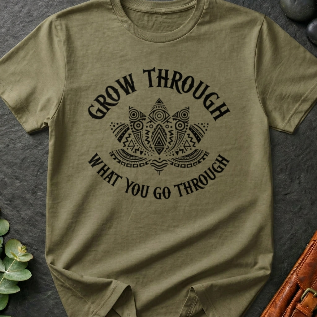 Grow Through What You Go Through T-Shirt