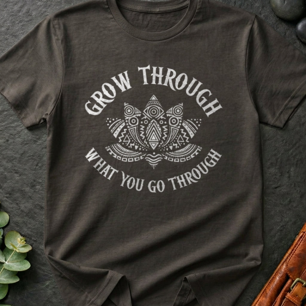 Grow Through What You Go Through T-Shirt