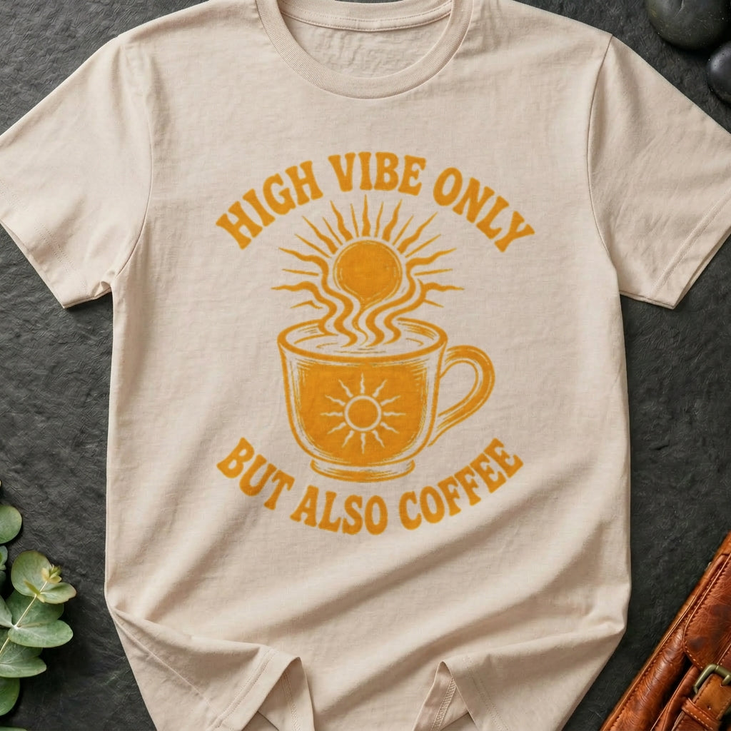 High Vibe Only, But Also Coffee T-Shirt