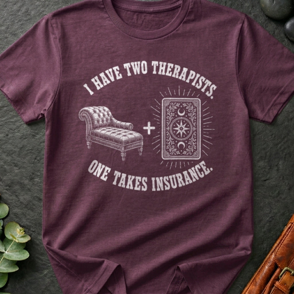 I Have Two Therapists One Takes Insurance T-Shirt