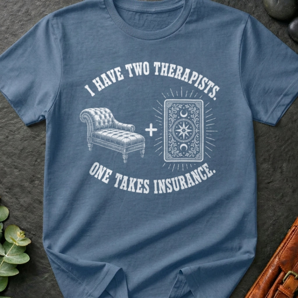 I Have Two Therapists One Takes Insurance T-Shirt