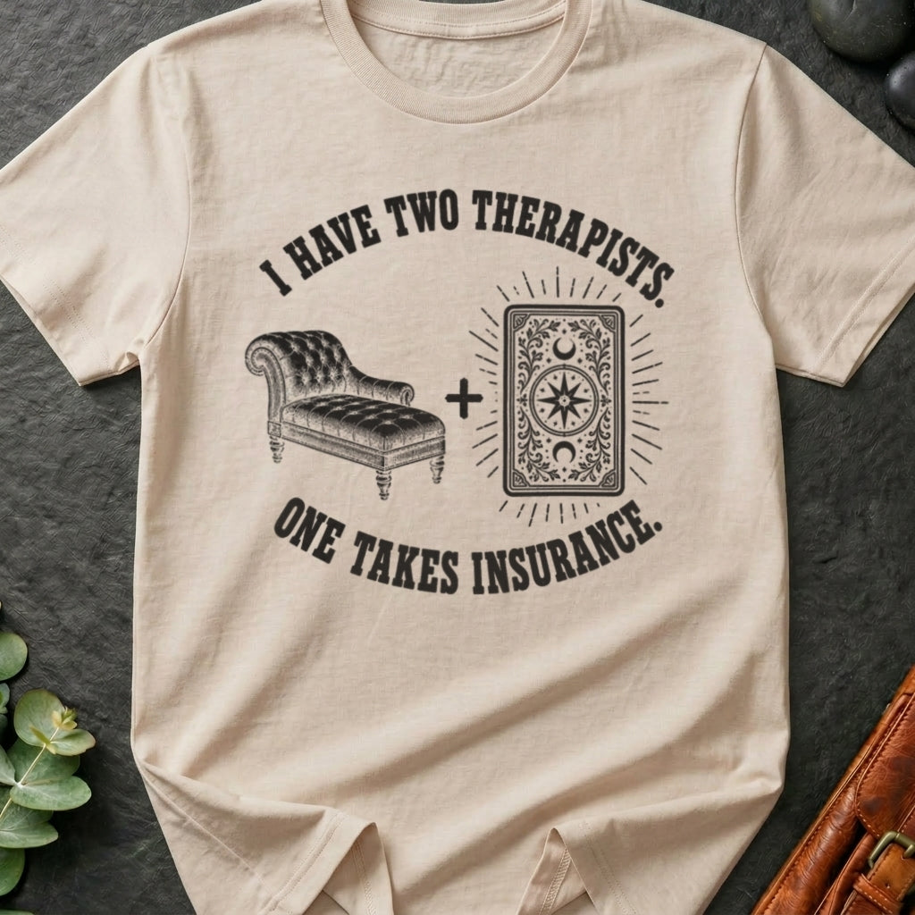 I Have Two Therapists One Takes Insurance T-Shirt