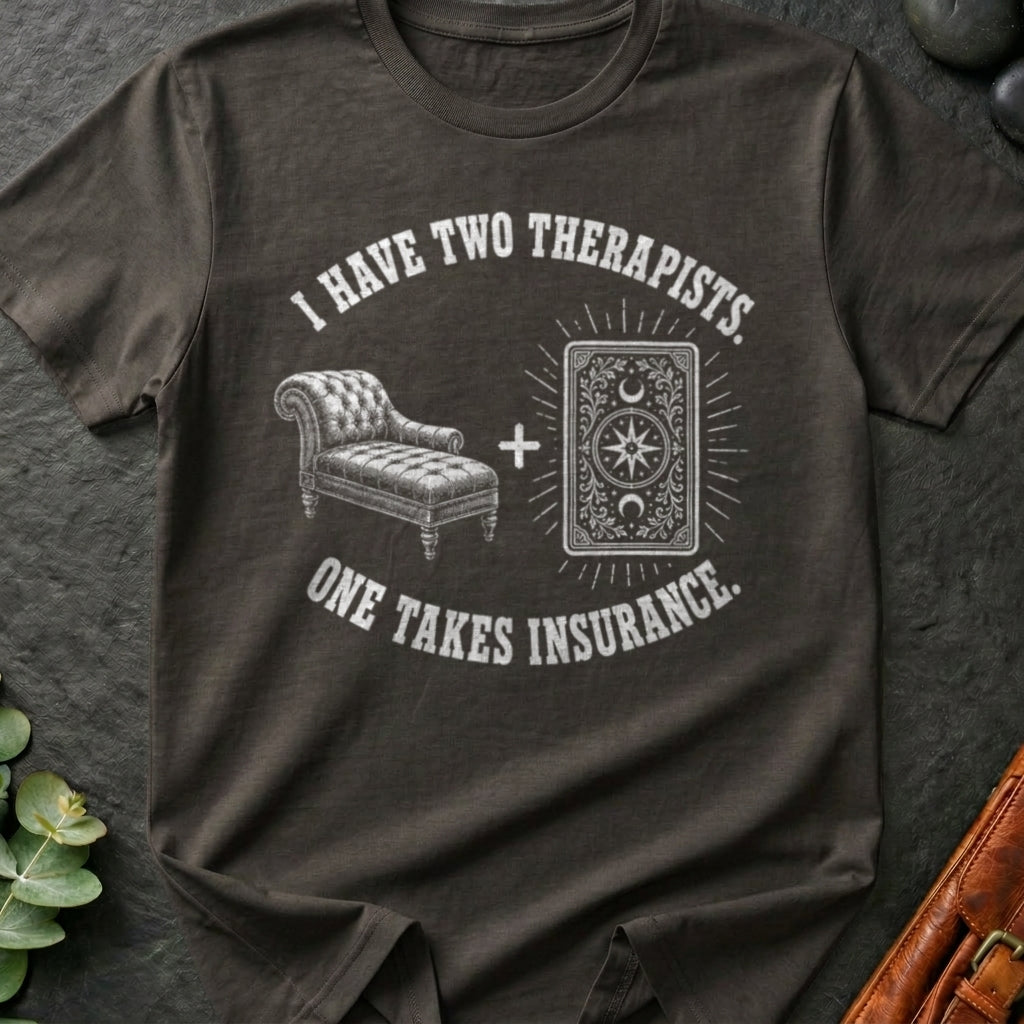 I Have Two Therapists One Takes Insurance T-Shirt