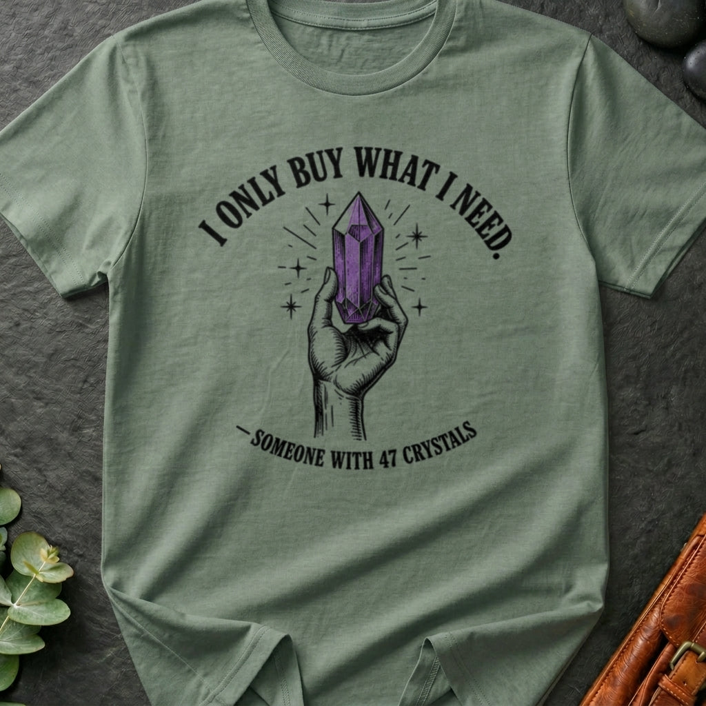 I Only Buy What I Need T-Shirt