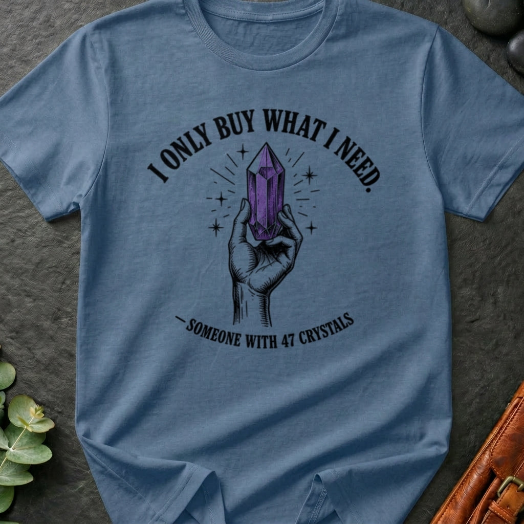 I Only Buy What I Need T-Shirt