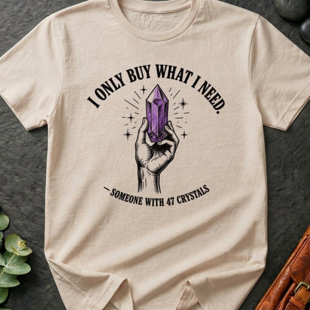 I Only Buy What I Need T-Shirt