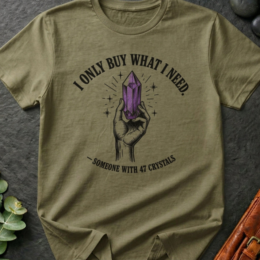 I Only Buy What I Need T-Shirt