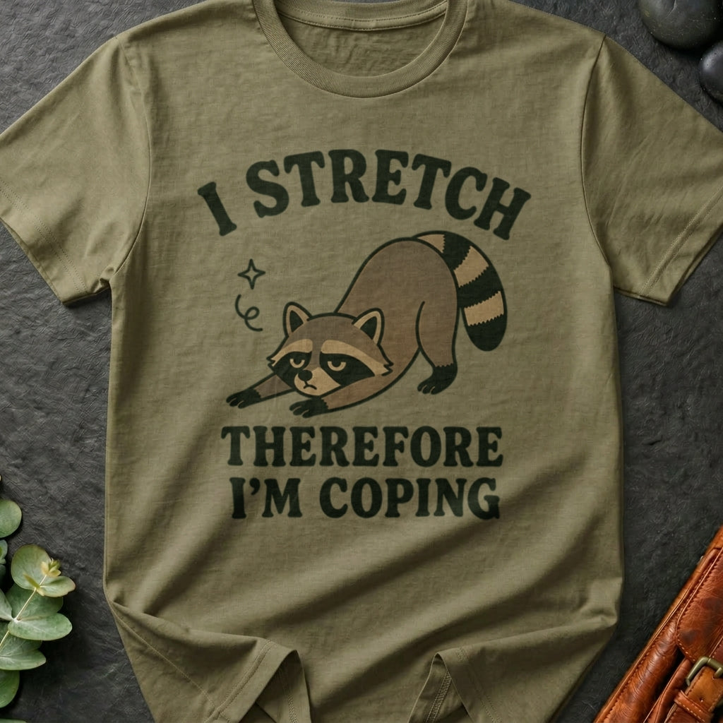 I Stretch Therefore I'm Coping T-Shirt