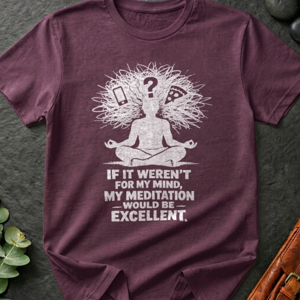If It Weren't For My Mind, My Meditation Would Be Excellent T-Shirt