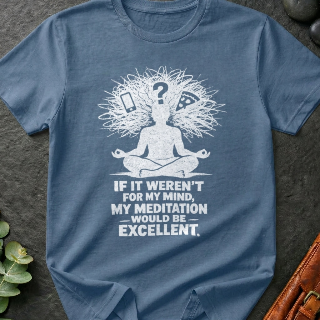 If It Weren't For My Mind, My Meditation Would Be Excellent T-Shirt