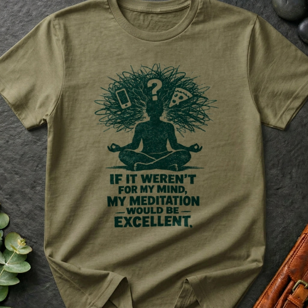 If It Weren't For My Mind, My Meditation Would Be Excellent T-Shirt
