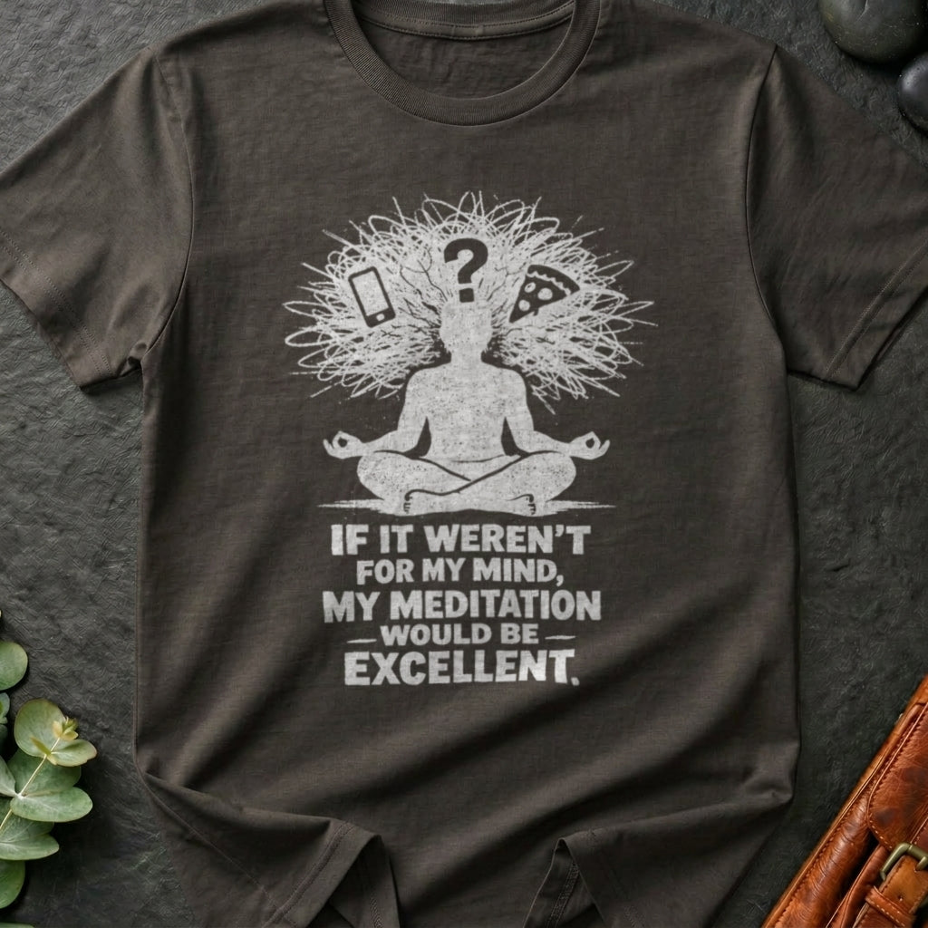 If It Weren't For My Mind, My Meditation Would Be Excellent T-Shirt