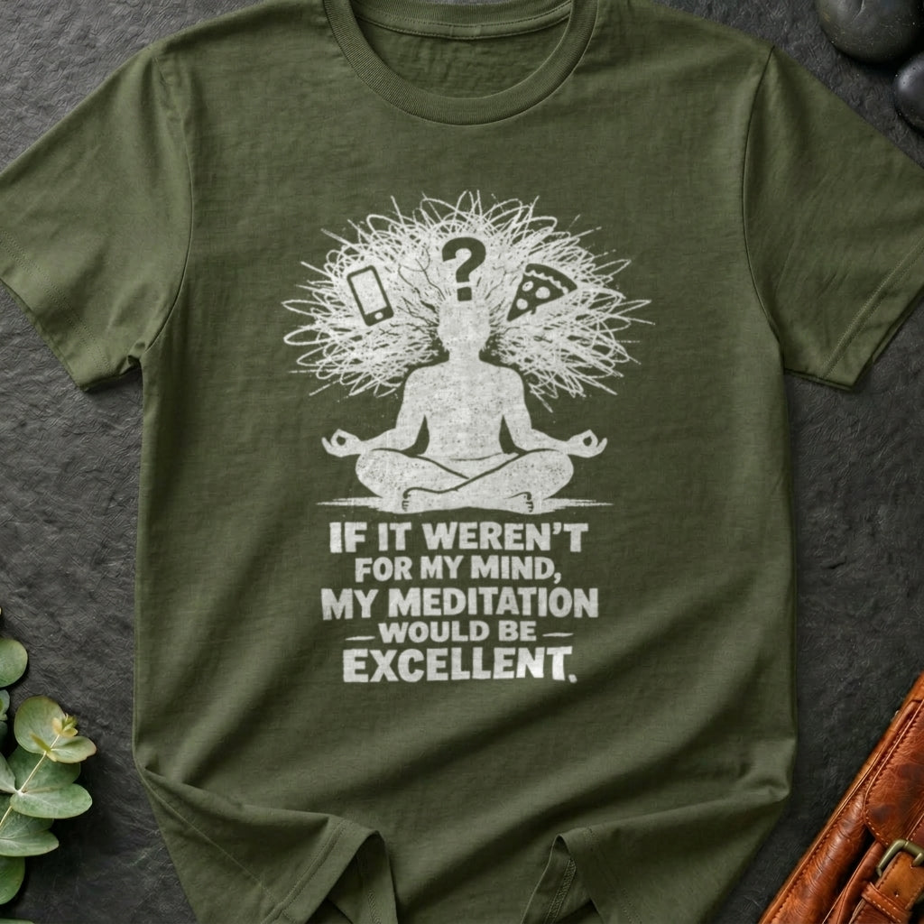 If It Weren't For My Mind, My Meditation Would Be Excellent T-Shirt