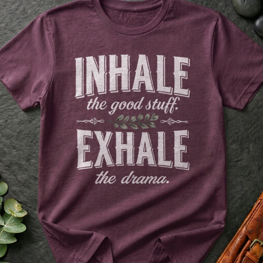 Inhale The Good Stuff, Exhale The Drama T-Shirt