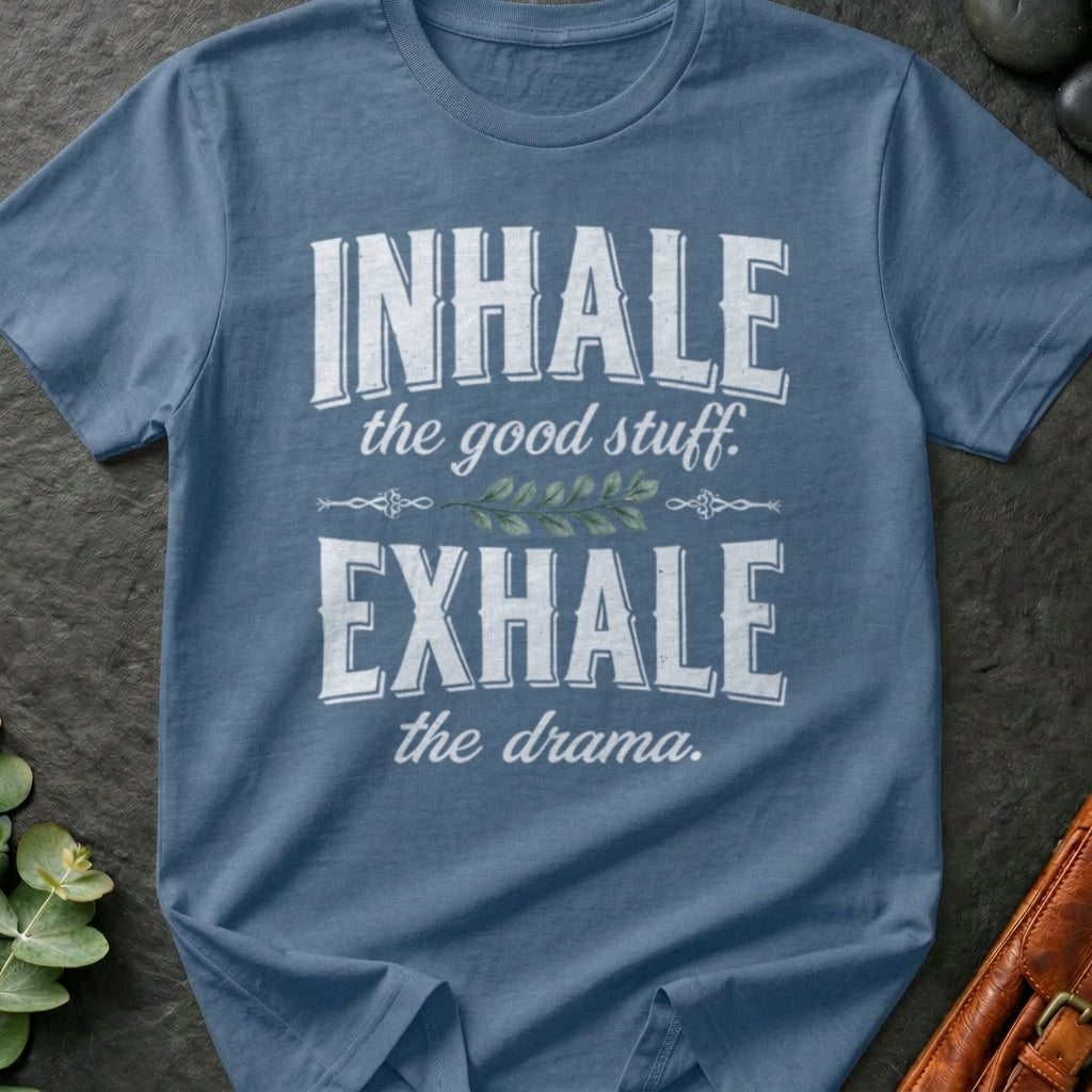 Inhale The Good Stuff, Exhale The Drama T-Shirt