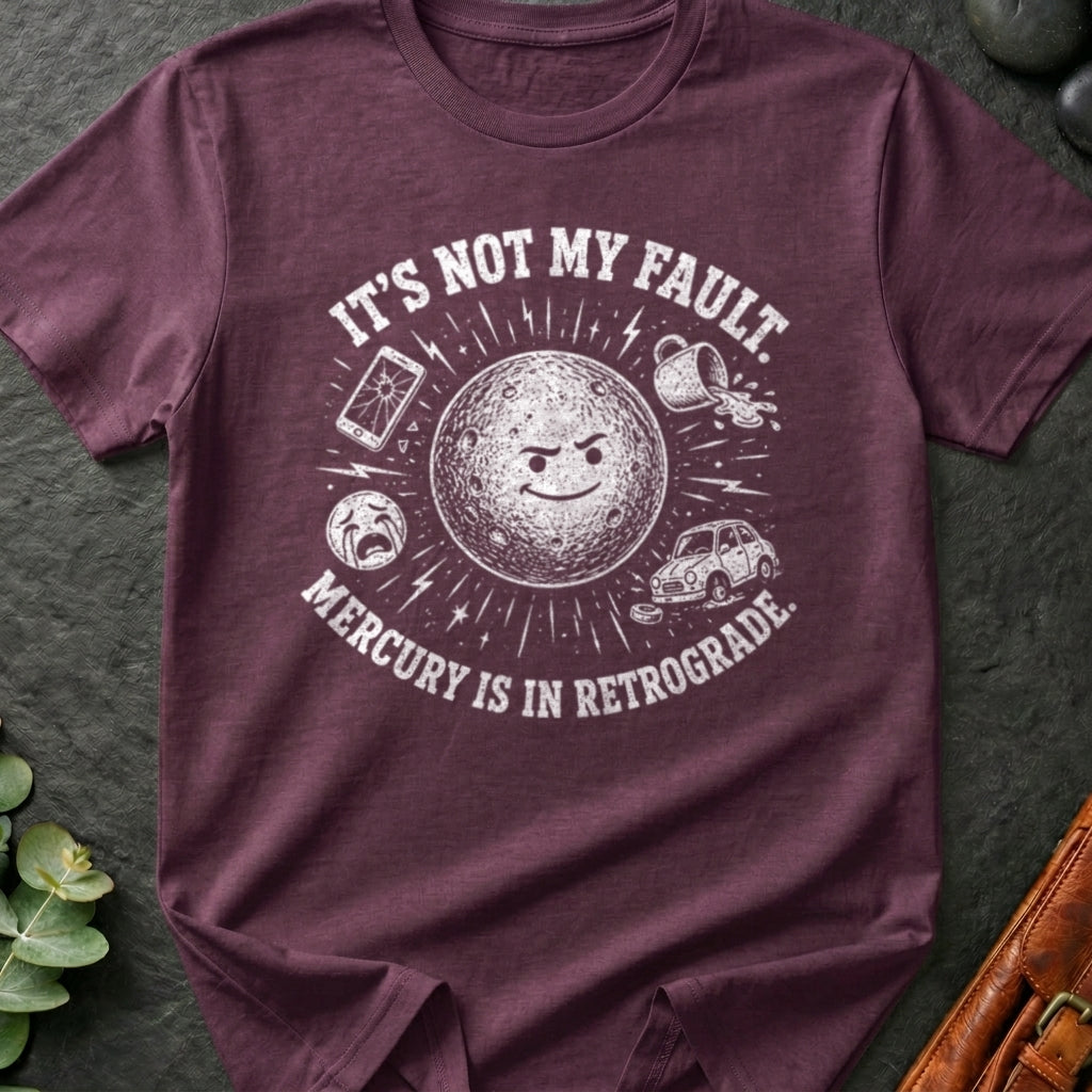 It's Not My Fault, Mercury is in Retrograde T-Shirt