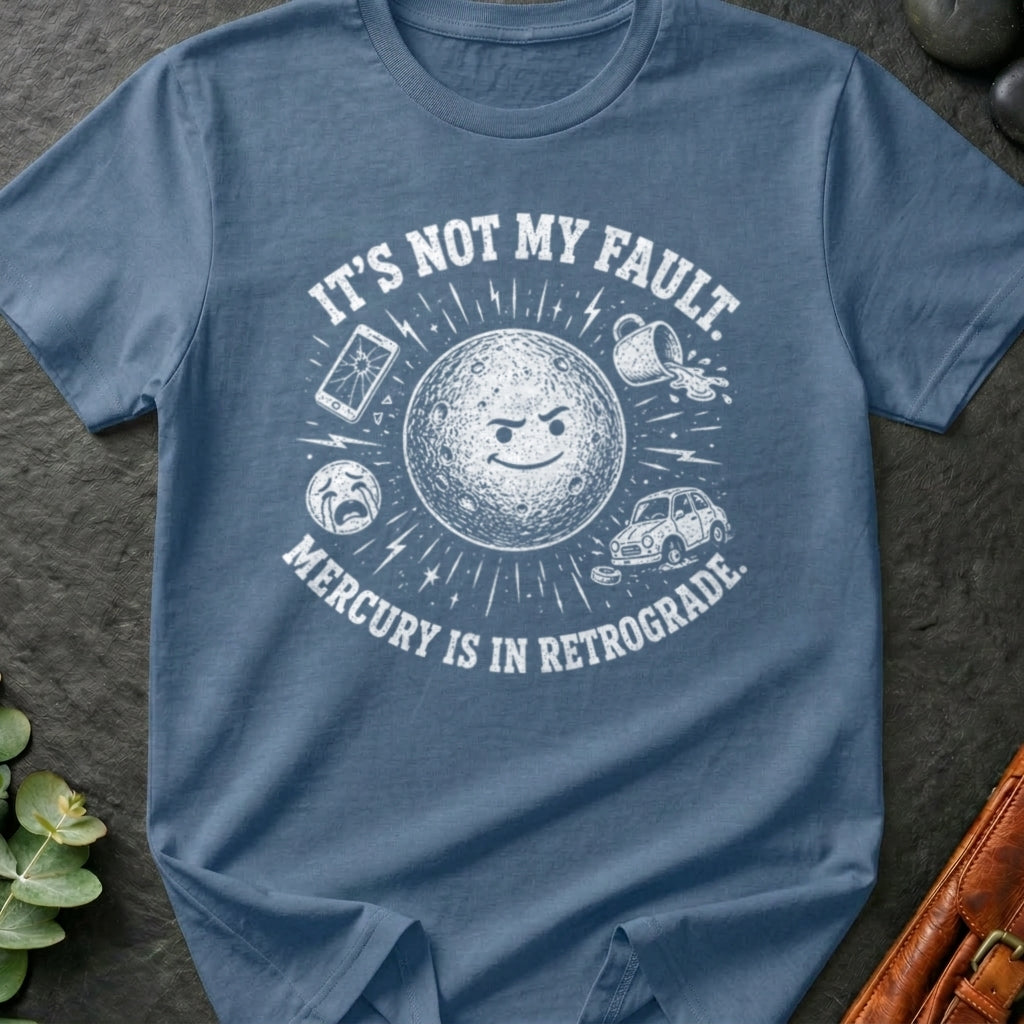 It's Not My Fault, Mercury is in Retrograde T-Shirt