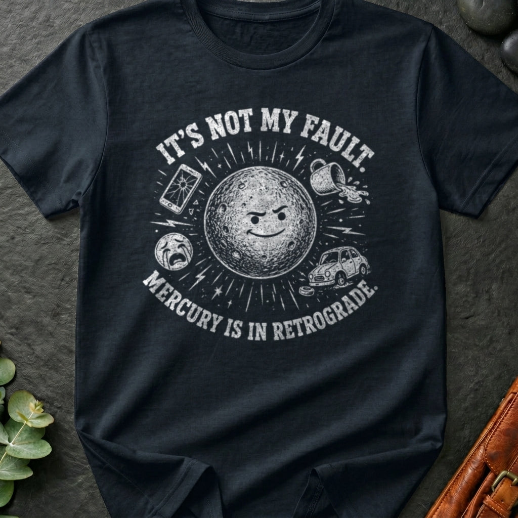 It's Not My Fault, Mercury is in Retrograde T-Shirt