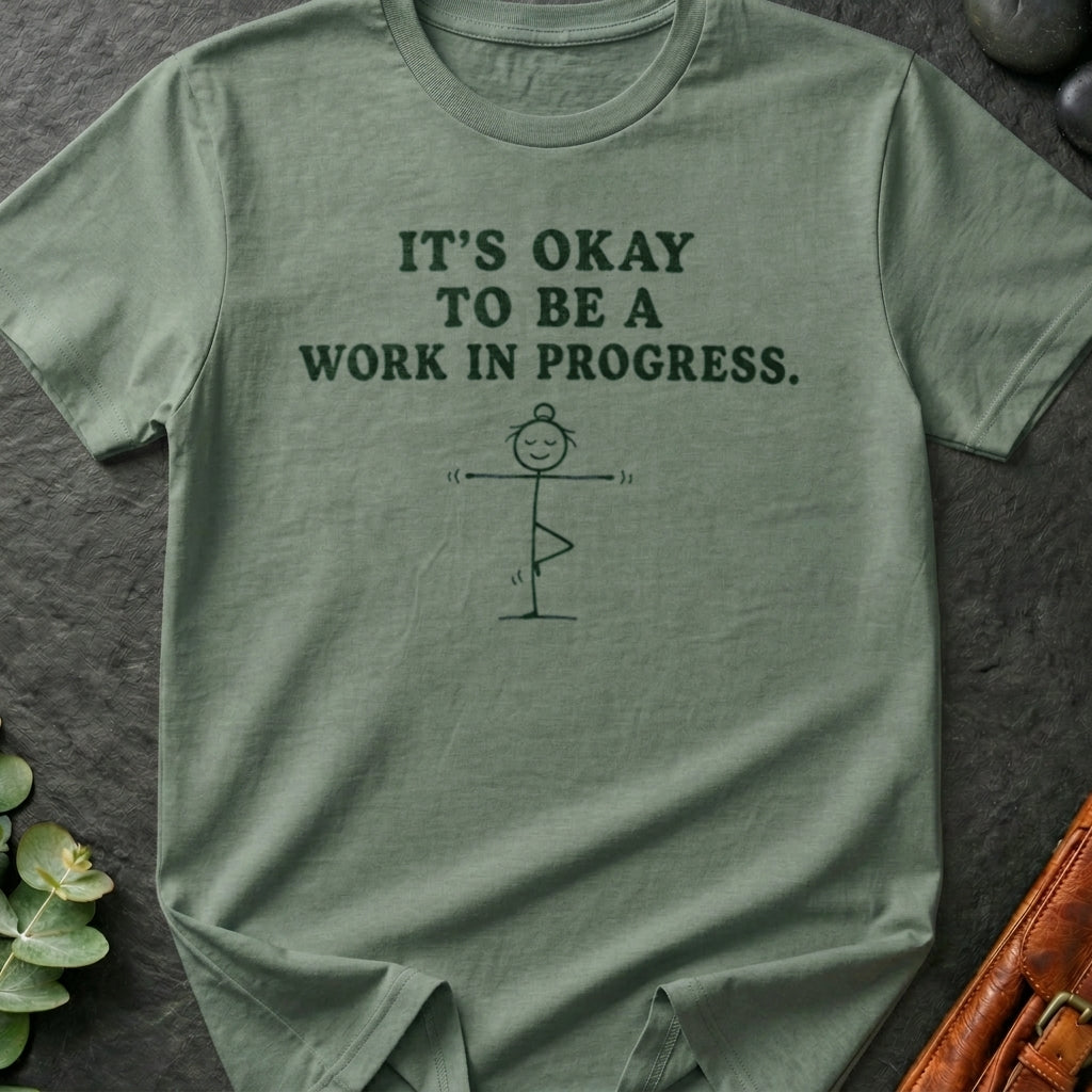 It's Okay To Be A Work In Progress T-Shirt