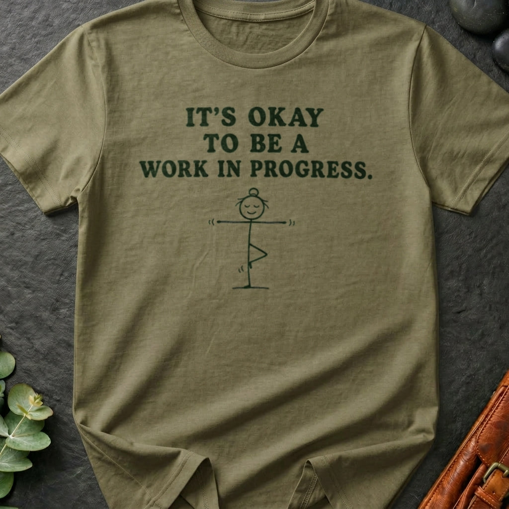 It's Okay To Be A Work In Progress T-Shirt