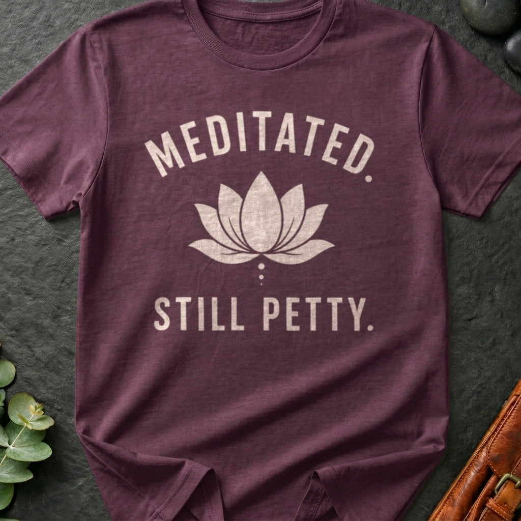 Meditated. Still Petty. T-Shirt