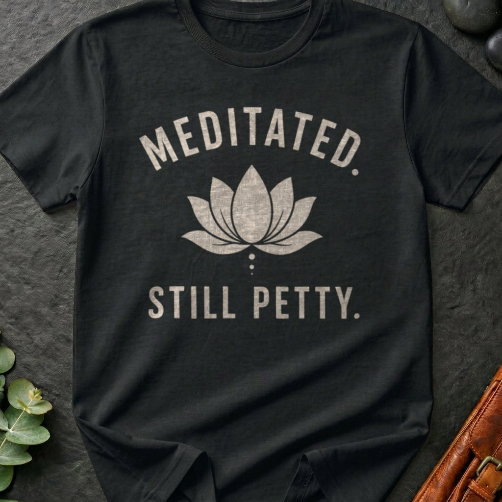 Meditated. Still Petty. T-Shirt