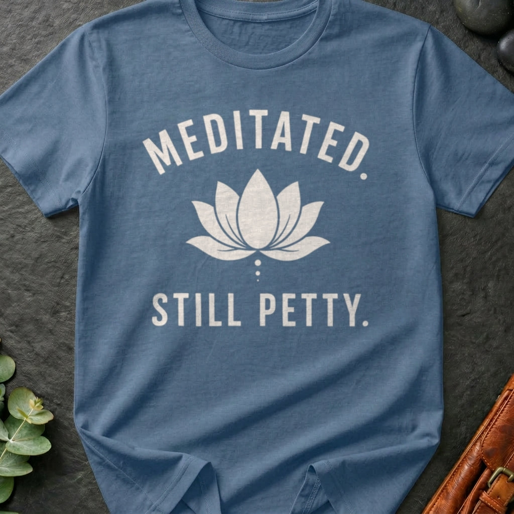 Meditated. Still Petty. T-Shirt