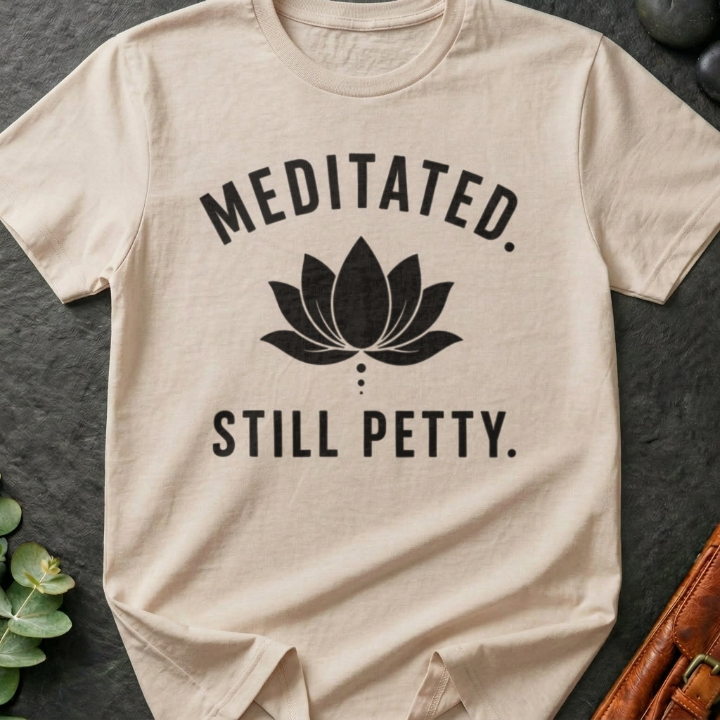 Meditated. Still Petty. T-Shirt