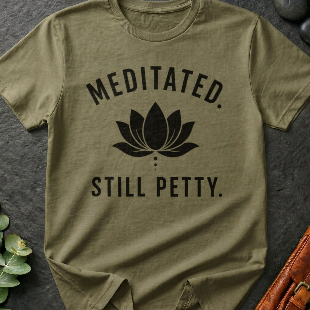 Meditated. Still Petty. T-Shirt