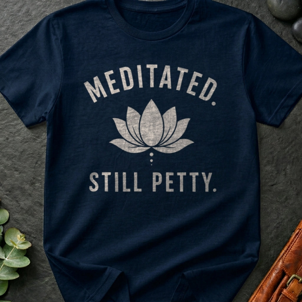 Meditated. Still Petty. T-Shirt